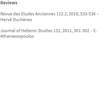 Reviews Revue des Etudes Anciennes 112.2, 2010, 533-534 – Hervé Duchènes Journal of Hellenic Studies 131, 2011, 301-302 – E. Athanassopoulos 