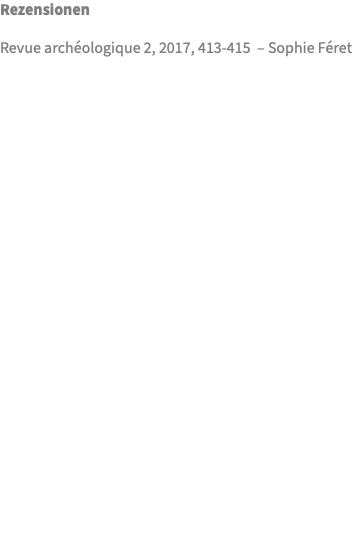 Rezensionen Revue archéologique 2, 2017, 413-415 – Sophie Féret