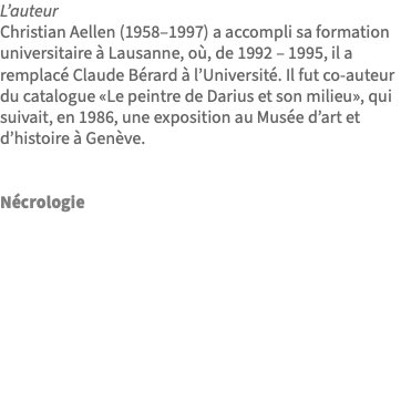 L’auteur Christian Aellen (1958–1997) a accompli sa formation universitaire à Lausanne, où, de 1992 – 1995, il a remplacé Claude Bérard à l’Université. Il fut co-auteur du catalogue «Le peintre de Darius et son milieu», qui suivait, en 1986, une exposition au Musée d’art et d’histoire à Genève. Nécrologie 