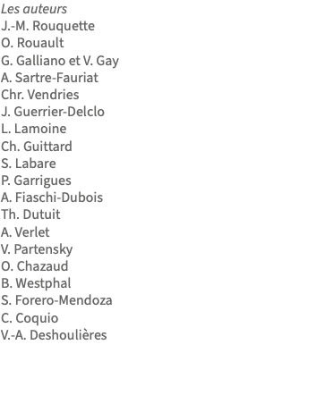 Les auteurs J.-M. Rouquette O. Rouault G. Galliano et V. Gay A. Sartre-Fauriat Chr. Vendries J. Guerrier-Delclo L. Lamoine Ch. Guittard S. Labare P. Garrigues A. Fiaschi-Dubois Th. Dutuit A. Verlet V. Partensky O. Chazaud B. Westphal S. Forero-Mendoza C. Coquio V.-A. Deshoulières 